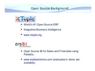  xTuple
 World’s #1 Open Source ERP
 Integrated Business Intelligence
 www.xtuple.org
 Erp BI So
 Open Source BI for...