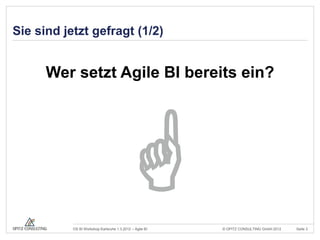 Sie sind jetzt gefragt (1/2)


      Wer setzt Agile BI bereits ein?




           OS BI Workshop Karlsruhe 1.3.2012 – Agile BI   © OPITZ CONSULTING GmbH 2012   Seite 3
 