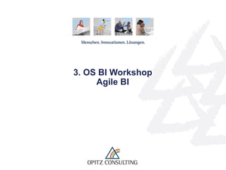 3. OS BI Workshop
                       Agile BI




OS BI Workshop Karlsruhe 1.3.2012 – Agile BI   © OPITZ CONSULTING GmbH 2012   Seite 1
 