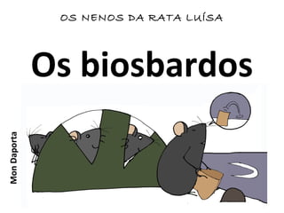 Os biosbardos
MonDaporta OS NENOS DA RATA LUÍSA
 