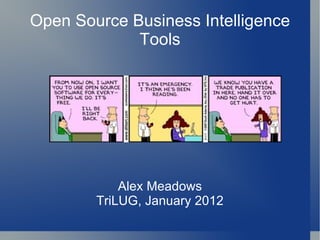 Open Source Business Intelligence Tools Alex Meadows TriLUG, January 2012 