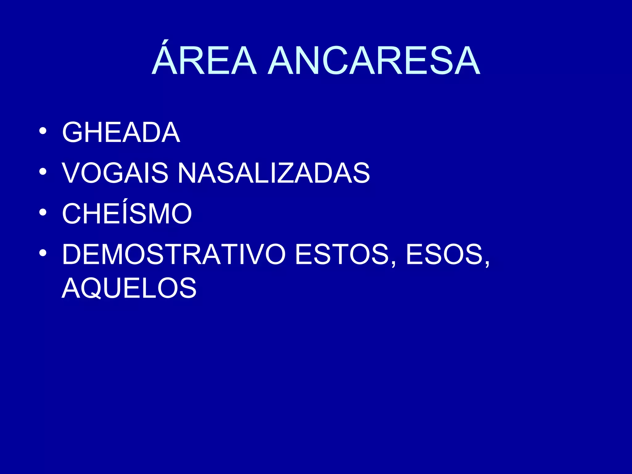 ÁREA ANCARESA GHEADA VOGAIS NASALIZADAS CHEÍSMO DEMOSTRATIVO ESTOS, ESOS, AQUELOS 