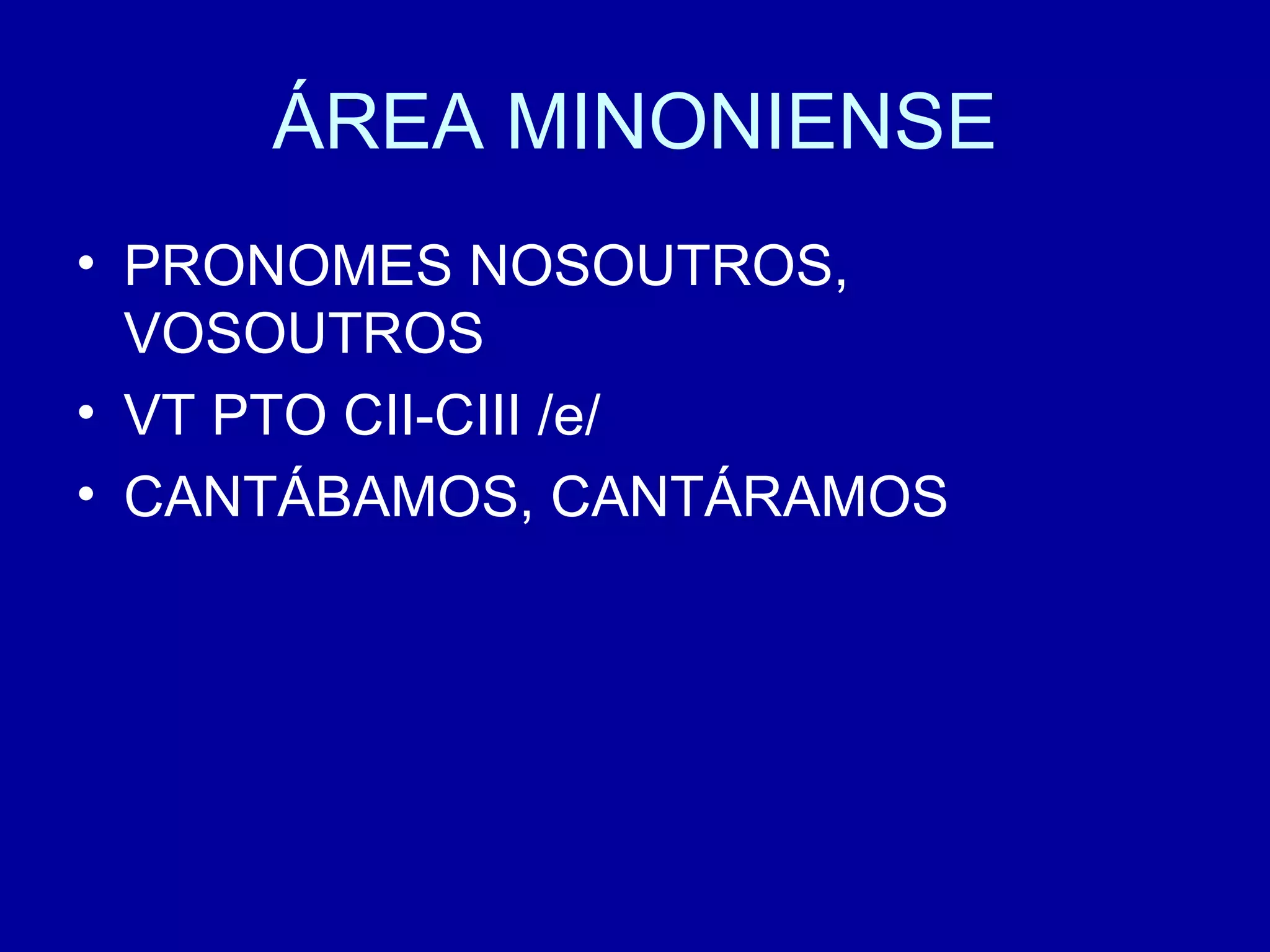 ÁREA MINONIENSE PRONOMES NOSOUTROS, VOSOUTROS VT PTO CII-CIII /e/ CANTÁBAMOS, CANTÁRAMOS 