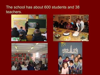 The school has about 600 students and 38
teachers.
 