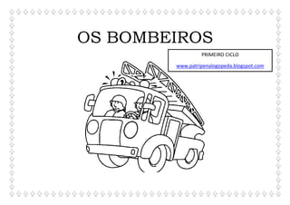 OS BOMBEIROS
                 PRIMEIRO CICLO

        www.patripenalogopeda.blogspot.com
 