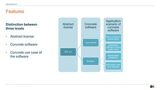 12
osborneclarke.com
Features
Distinction between
three levels
• Abstract license
• Concrete software
• Concrete use case of
the software
Application
scenario of
concrete
software
Concrete
software
Abstract
license
GPL 2.0
Linux Kernel
Driver running in
kernel space
Application
software running
under Linux
Busybox
Stand-alone
installation
Self-written add-
on to Busybox
 