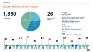 19
osborneclarke.com
Osborne Clarke is the business name for an international legal practice and its associated businesses. Full details here: osborneclarke.com/verein *Services in India are provided by a relationship firm
1,850 26
Osborne Clarke International
270+
Partne
rs
675+
Business
Support
900+
Expert lawyers
Europe:
Belgium: Brussels
France: Paris
Germany: Berlin, Cologne, Hamburg, Munich
Italy: Brescia, Busto Arsizio, Milan, Rome
Netherlands: Amsterdam
Spain: Barcelona, Madrid, Zaragoza
UK: Bristol, London, Reading
Asia:
China: Shanghai
Hong Kong
India: Bangalore, Mumbai, New Delhi
Singapore
USA:
New York, San Francisco, Silicon Valley
International
Offices
Employees
 