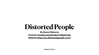 Month of June
DistortedPeople
By Korey Osborne
Contact: ksosborne@student.fullsail.edu
Website:https://us.distortedpeople.com/
 