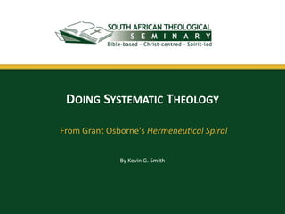 DOING SYSTEMATIC THEOLOGY

From Grant Osborne's Hermeneutical Spiral


              By Kevin G. Smith
 