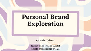 Personal Brand
Exploration
By Jordan Osborn
Project and portfolio Week 1
Sports Broadcasting 2/11/24
 