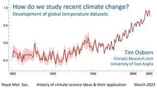 How do we study recent climate change?
Development of global temperature datasets
Royal Met. Soc. History of climate science ideas & their application March 2022
Tim Osborn
Climatic Research Unit
University of East Anglia
 