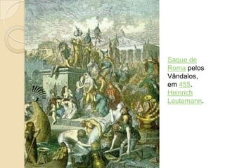 Saque de
Roma pelos
Vândalos,
em 455.
Heinrich
Leutemann.
 