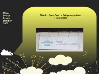 Open
Source   Thanks, Open Source Bridge organizers
Bridge               + volunteers
Summer
2009
 