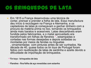 Um dos brinquedos do século XIX:O piãoAlguns exemplos de brinquedos no século XIXCaractisticasNo século XIX, a maioria dos brinquedos era fabricada em casa, ou fabricada artesanalmente70%30%