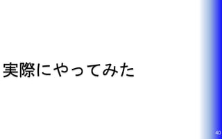 40
実際にやってみた
 