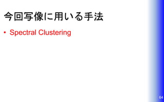 今回写像に用いる手法
• Spectral Clustering
64
 