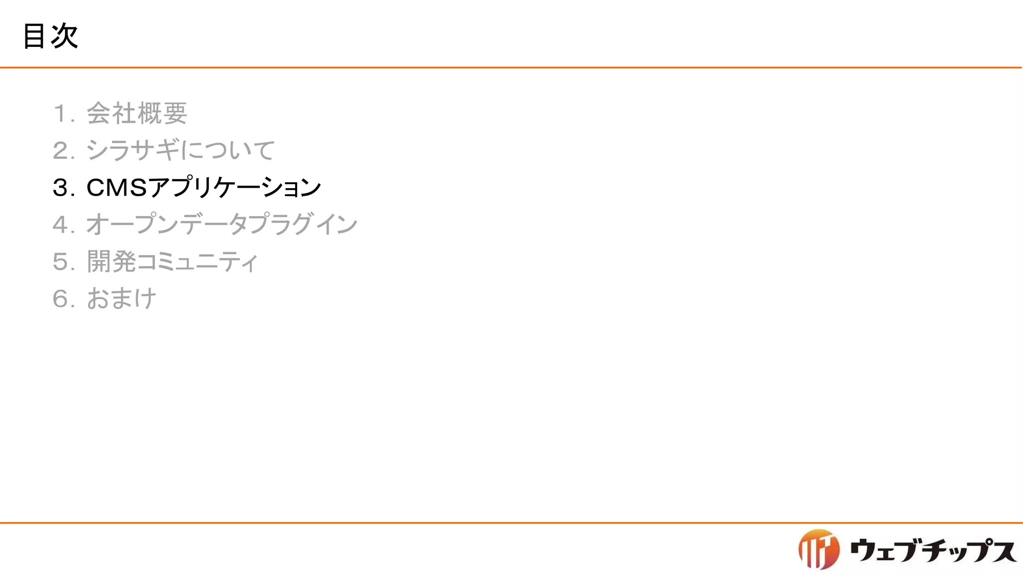目次
１．会社概要
２．シラサギについて
３．ＣＭＳアプリケーション
４．オープンデータプラグイン
５．開発コミュニティ
６．おまけ
 