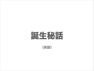 誕生秘話
（余談）

 