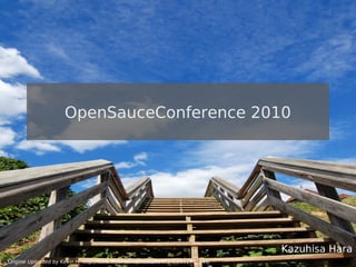 OpenSauceConference 2010




                                                                                Kazuhisa Hara
Origine Uploaded by Kevin H. http://www.flickr.com/photos/kevharb/2951951149/
                                                                                    1
 