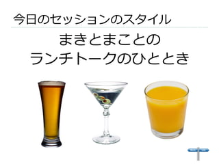 今⽇日のセッションのスタイル 
まきとまことの 
ランチトークのひととき 
 
