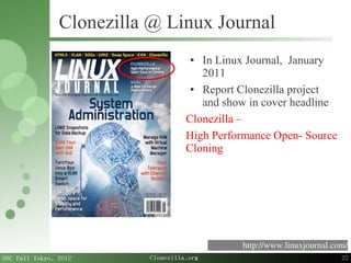 22
OSC Fall Tokyo, 2012 Clonezilla.org
Clonezilla @ Linux Journal
● In Linux Journal, January
2011
● Report Clonezilla pro...