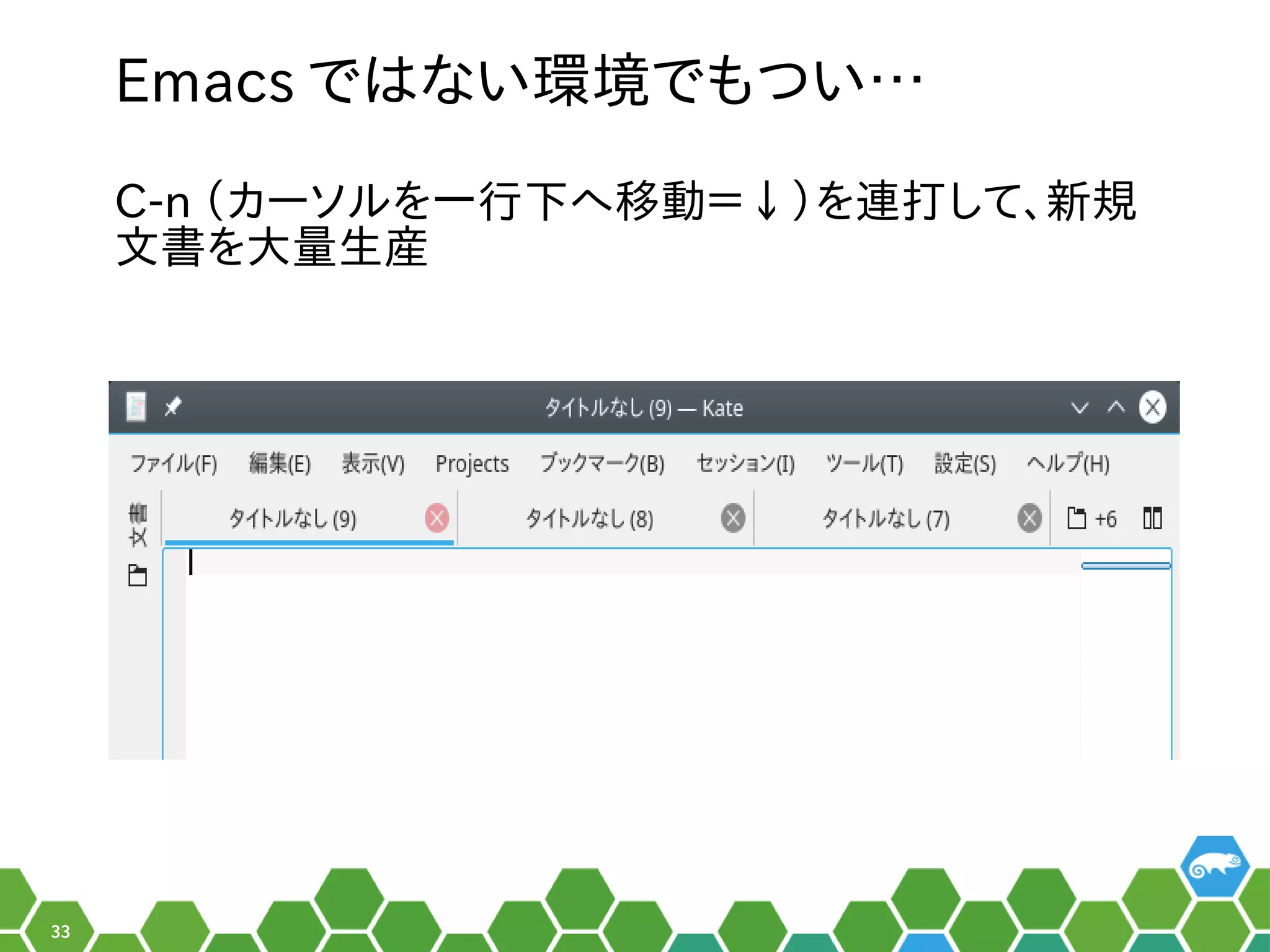 33
Emacs ではない環境ではでもつドイツ生まれのい…
C-n （ぎーこ）と言います。カーソルの形でした。を便利一行える下へ移動＝↓）を連打して、新規へ移動できないことがある＝↓）を便利連するプロセスを止めておく打して、新規して、お教えします！新規
文書き方は？を便利大量生まれの産
 