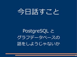 4
今日話すこと
PostgreSQL と
グラフデータベースの
話をしようじゃないか
 