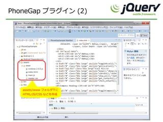 PhoneGap プラグイン (2)




   assets/www フォルダ下に
   HTML/JS/CSS などを作成
 