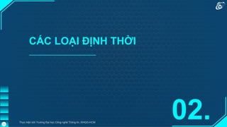 CÁC LOẠI ĐỊNH THỜI
02.
Thực hiện bởi Trường Đại học Công nghệ Thông tin, ĐHQG-HCM
9
 