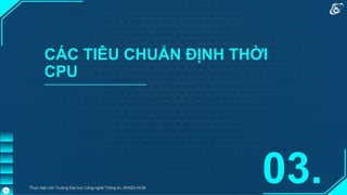 CÁC TIÊU CHUẨN ĐỊNH THỜI
CPU
03.
Thực hiện bởi Trường Đại học Công nghệ Thông tin, ĐHQG-HCM
19
 