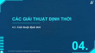 CÁC GIẢI THUẬT ĐỊNH THỜI
4.1. Giải thuật định thời
04.
Thực hiện bởi Trường Đại học Công nghệ Thông tin, ĐHQG-HCM
23
 