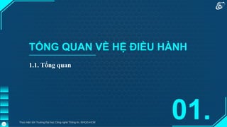 TỔNG QUAN VỀ HỆ ĐIỀU HÀNH
1.1. Tổng quan
01.
Thực hiện bởi Trường Đại học Công nghệ Thông tin, ĐHQG-HCM
4
 