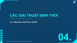 CÁC GIẢI THUẬT ĐỊNH THỜI
4.3. Shortest-Job-First (SJF)
04.
Thực hiện bởi Trường Đại học Công nghệ Thông tin, ĐHQG-HCM
34
 