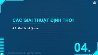 CÁC GIẢI THUẬT ĐỊNH THỜI
4.7. Multilevel Queue
04.
Thực hiện bởi Trường Đại học Công nghệ Thông tin, ĐHQG-HCM.
5
 
