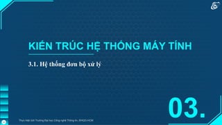 KIẾN TRÚC HỆ THỐNG MÁY TÍNH
03.
Thực hiện bởi Trường Đại học Công nghệ Thông tin, ĐHQG-HCM
28
3.1. Hệ thống đơn bộ xử lý
 