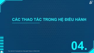 CÁC THAO TÁC TRONG HỆ ĐIỀU HÀNH
04.
Thực hiện bởi Trường Đại học Công nghệ Thông tin, ĐHQG-HCM
38
 