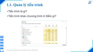 1.1. Quản lý tiến trình
•Tiến trình là gì?
•Tiến trình khác chương trình ở điểm gì?
Thực hiện bởi Trường Đại học Công nghệ Thông tin, ĐHQG-HCM
7
 