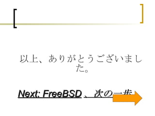 以上、ありがとうございました。 Next: FreeBSD 、次の一歩 