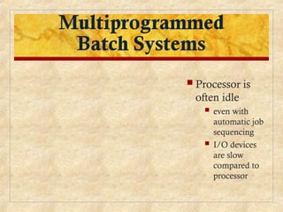  Processor is
often idle
 even with
automatic job
sequencing
 I/O devices
are slow
compared to
processor
 
