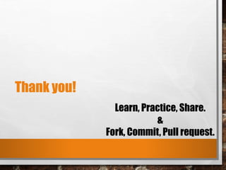 Learn, Practice, Share.
&
Fork, Commit, Pull request.
Thank you!
 