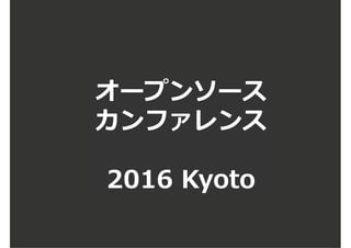オープンソース
カンファレンス
2016 Kyoto
 