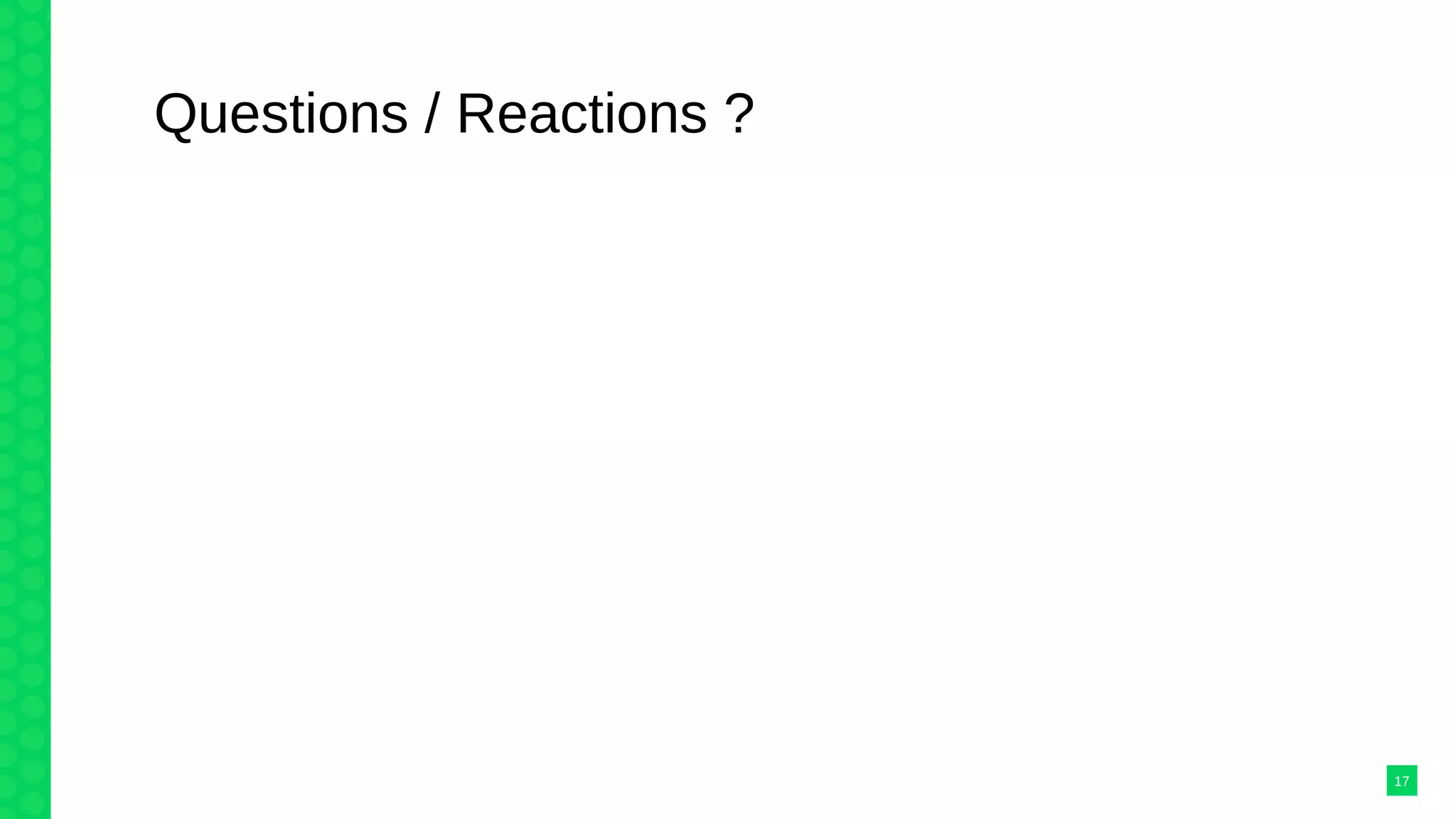 Questions / Reactions ?
17
 