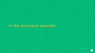 In the previous episodeIn the previous episode
2
 