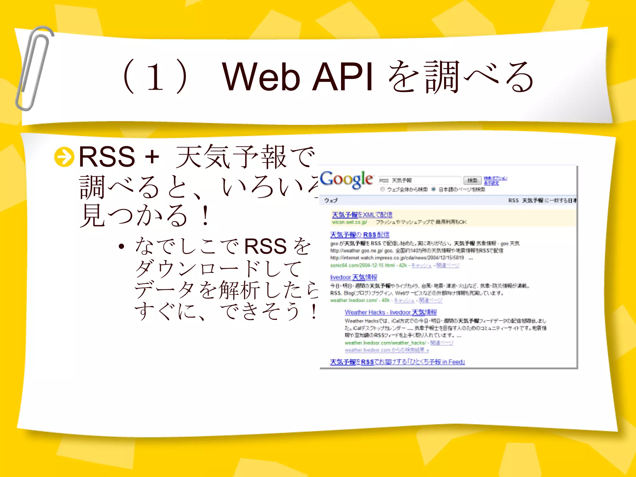 （１） Web API を調べる RSS +  天気予報で 調べると、いろいろ 見つかる！ なでしこで RSS を ダウンロードして データを解析したら すぐに、できそう！ 