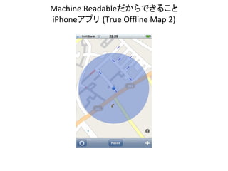 Machine Readableだからできること
iPhoneアプリ (True Offline Map 2)
 