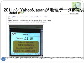 2011/3：Yahoo!Japanが地理データを提供




     http://www.osmf.jp/news/sokuhouyahoojapannohoyuusuruchizushisanwoosmniteikyou
14
 