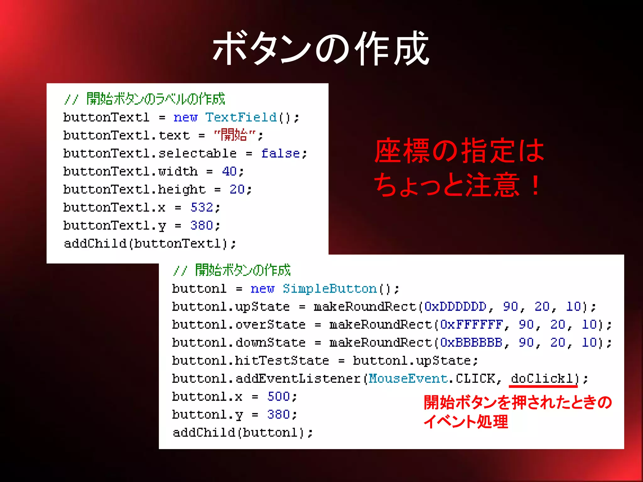 ボタンの作成

    座標の指定は
    ちょっと注意！




     開始ボタンを押されたときの
     イベント処理
 
