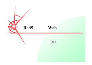 Red5   Web


       Red5
 