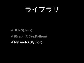 饤֥

? JUNG(Java)
? iGraph(R,C++,Python)
? NetworkX(Python)
 