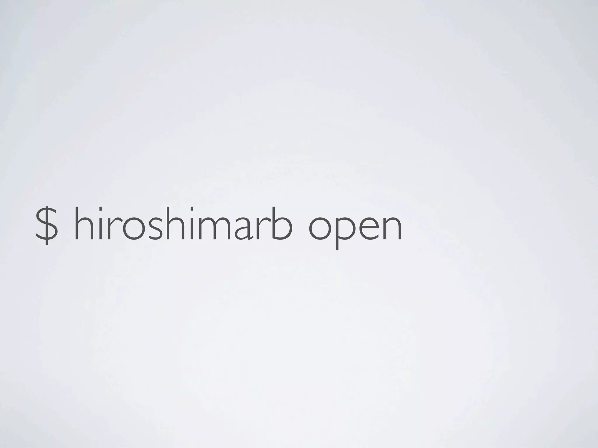 $ hiroshimarb open
 